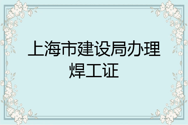 上海市建设局办理焊工证