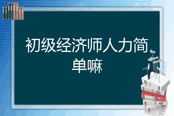 初级经济师人力简单嘛
