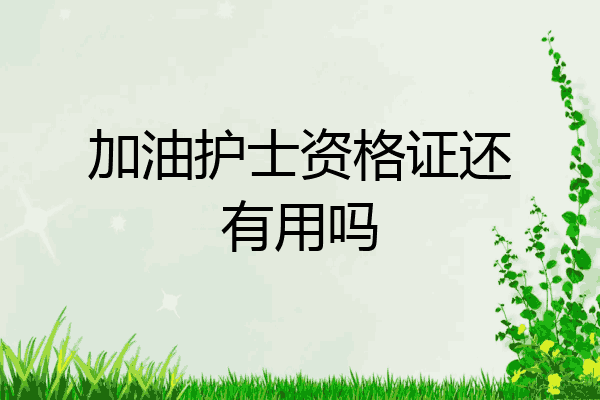加油护士资格证还有用吗