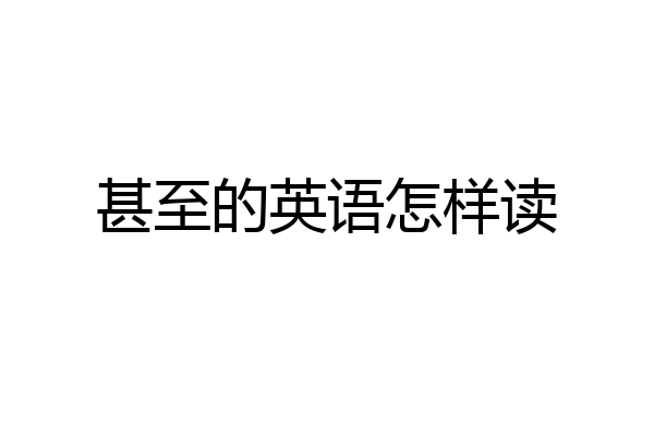 甚至的英语怎样读