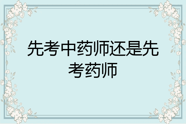 先考中药师还是先考药师