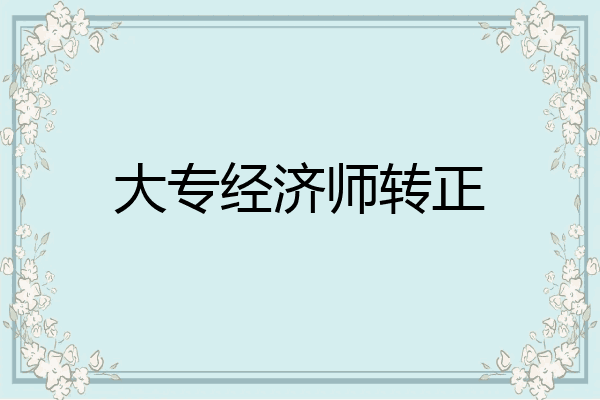 大专经济师转正
