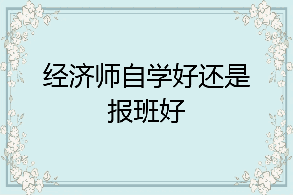 经济师自学好还是报班好