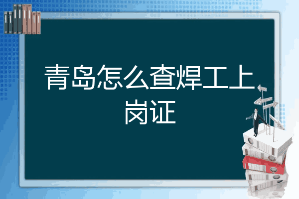 青岛怎么查焊工上岗证