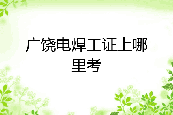 广饶电焊工证上哪里考