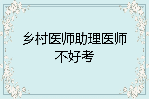 乡村医师助理医师不好考