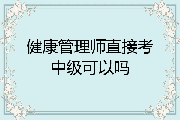 健康管理师直接考中级可以吗