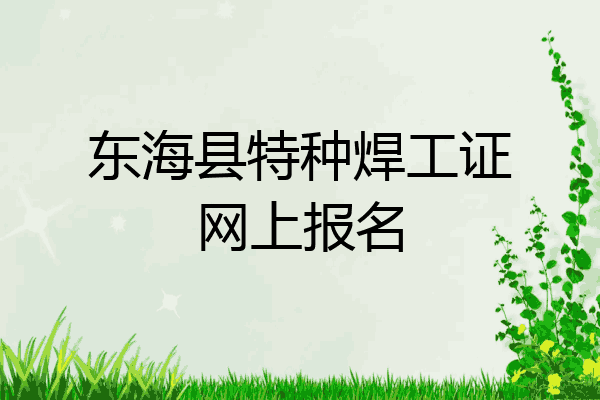 东海县特种焊工证网上报名