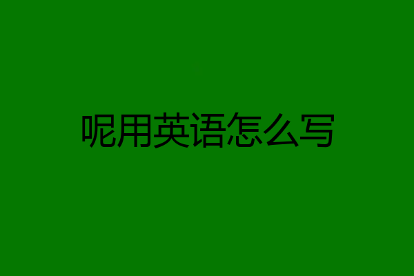 呢用英语怎么写