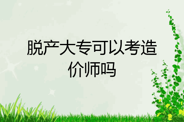 脱产大专可以考造价师吗