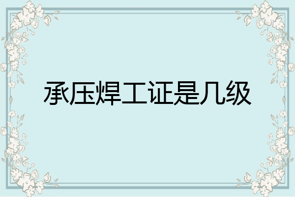 承压焊工证是几级