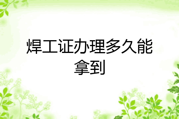 焊工证办理多久能拿到