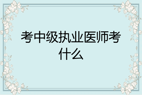 考中级执业医师考什么