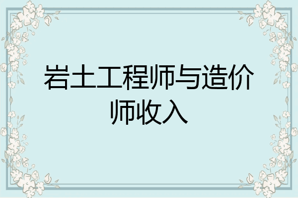 岩土工程师与造价师收入