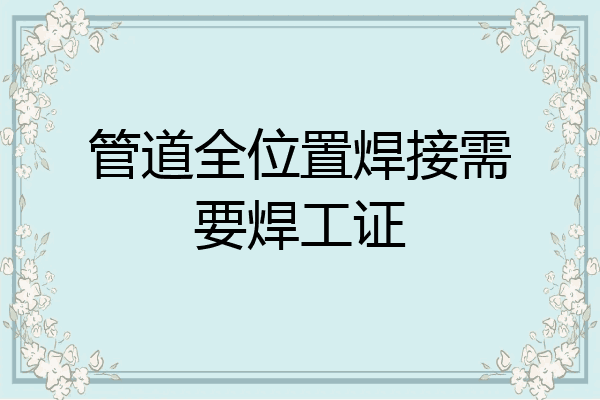 管道全位置焊接需要焊工证