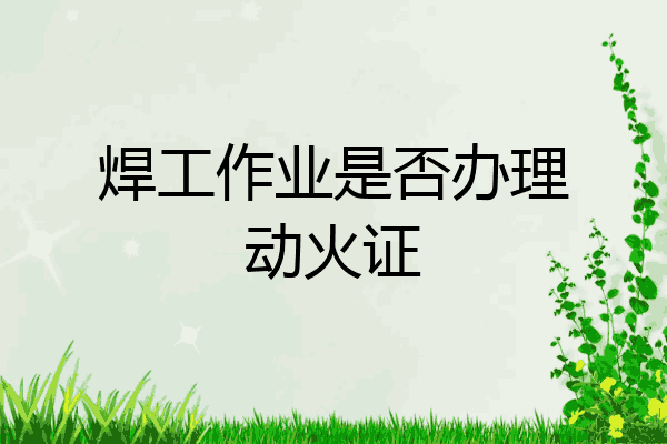 焊工作业是否办理动火证