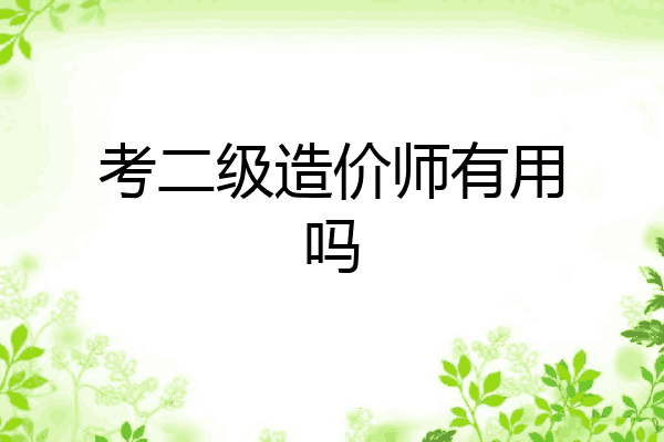 考二级造价师有用吗