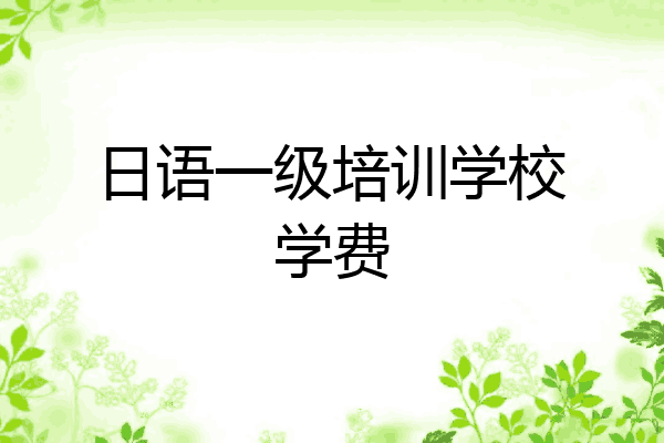 日语一级培训学校学费