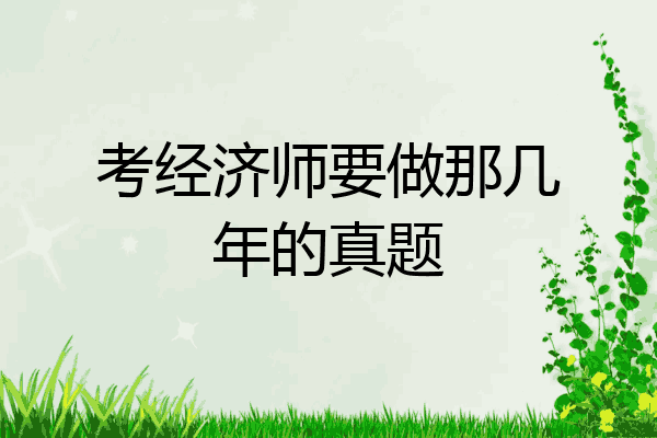 考经济师要做那几年的真题