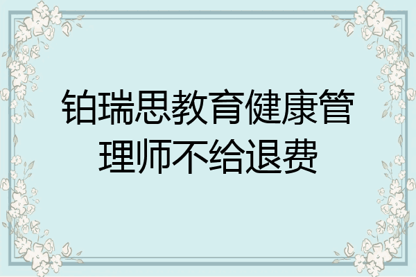 铂瑞思教育健康管理师不给退费