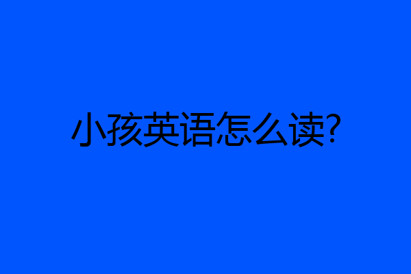 小孩英语怎么读?