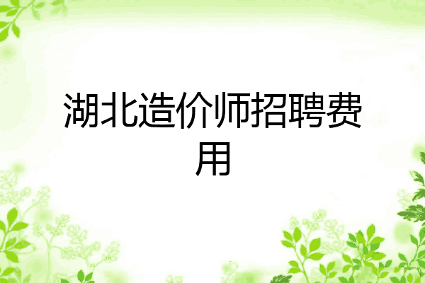湖北造价师招聘费用