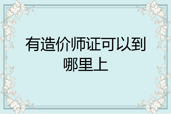 有造价师证可以到哪里上