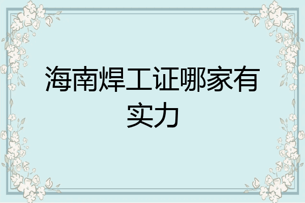 海南焊工证哪家有实力