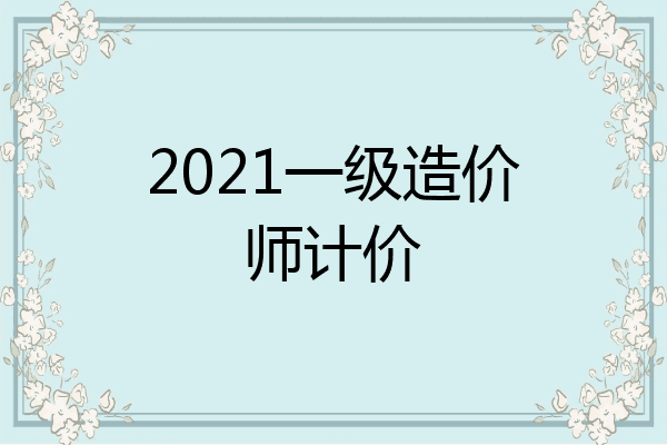 2021一级造价师计价