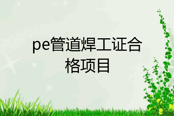 pe管道焊工证合格项目