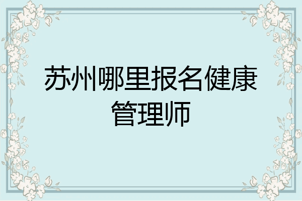 苏州哪里报名健康管理师