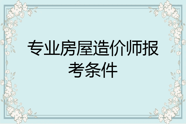 专业房屋造价师报考条件