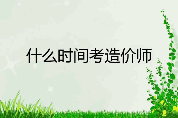 什么时间考造价师