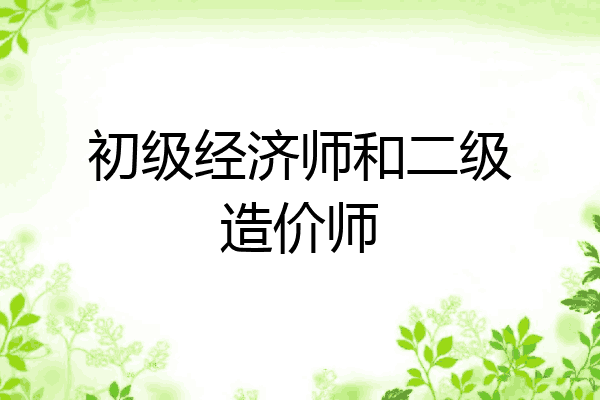 初级经济师和二级造价师