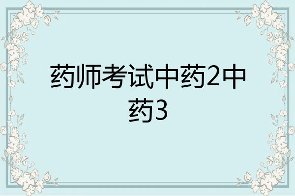 药师考试中药2中药3