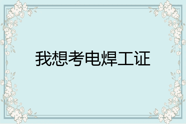 我想考电焊工证