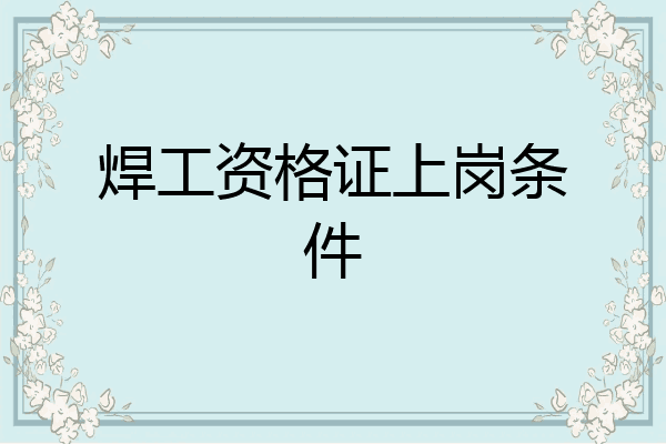 焊工资格证上岗条件