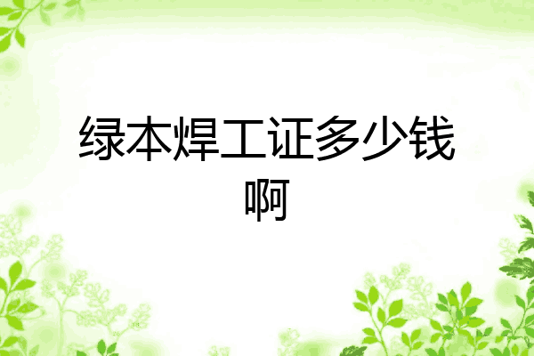绿本焊工证多少钱啊