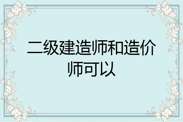 二级建造师和造价师可以