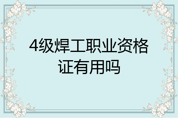 4级焊工职业资格证有用吗