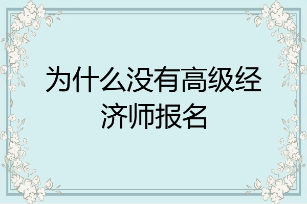 为什么没有高级经济师报名