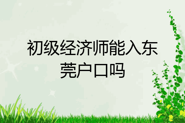 初级经济师能入东莞户口吗