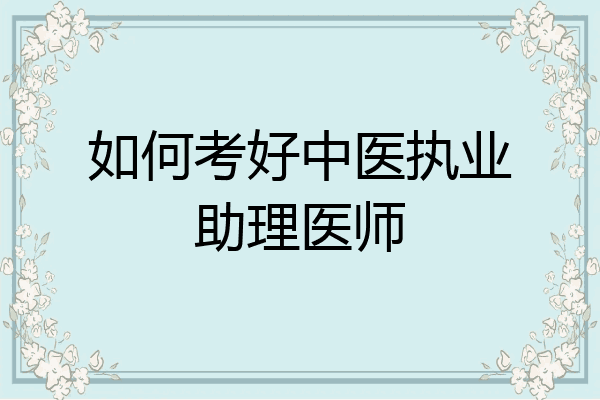 如何考好中医执业助理医师