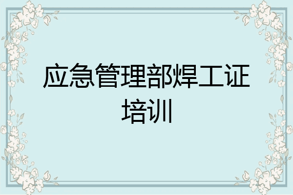 应急管理部焊工证培训