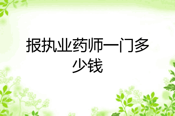 报执业药师一门多少钱
