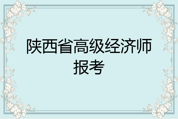 陕西省高级经济师报考
