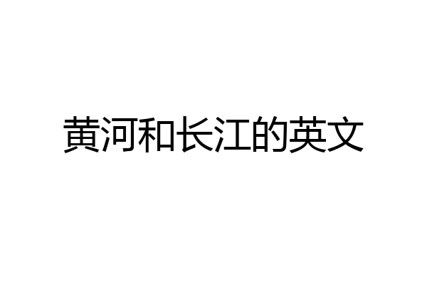 黄河和长江的英文