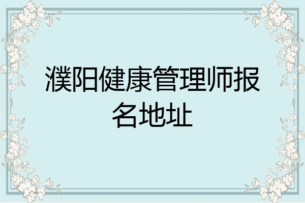 濮阳健康管理师报名地址