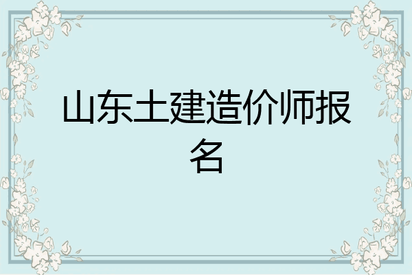 山东土建造价师报名