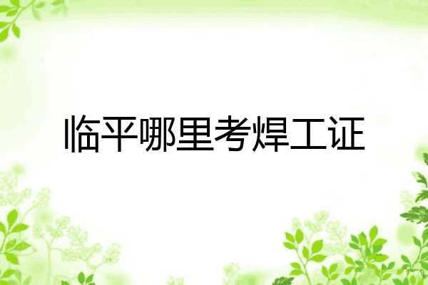 临平哪里考焊工证
